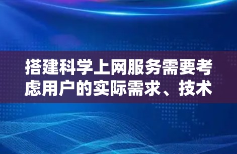 搭建科学上网服务需要考虑用户的实际需求、技术能力以及预算。以下是一个详细的步骤说明，帮助您搭建科学上网服务