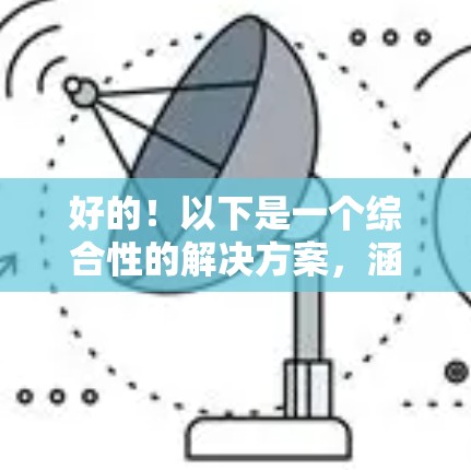 好的!以下是一个综合性的解决方案,涵盖学习资源、科学实验和数据分析功能,同时具备多设备和兼容性 好的!以下是一个综合性的解决方案,涵盖学习资源、科学实验和数据分析功能,同时具备多设备和兼容性
