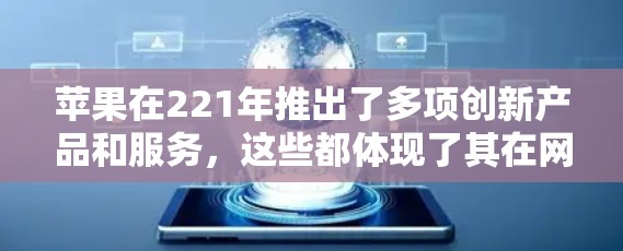 苹果在221年推出了多项创新产品和服务，这些都体现了其在网络安全、隐私保护和用户体验方面的努力，因此被称为科学上网利器。以下是具体解释