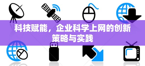 科技赋能，企业科学上网的创新策略与实践