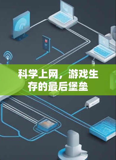科学上网,游戏生存的最后堡垒 科学上网,游戏生存的最后堡垒