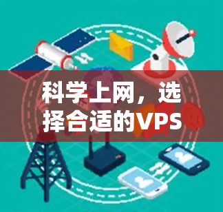 科学上网,选择合适的VPS解决方案 科学上网,选择合适的VPS解决方案