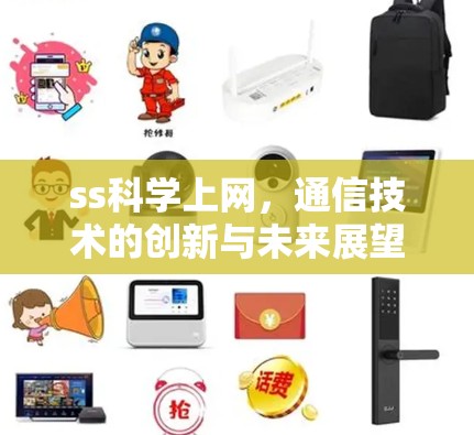 ss科学上网,通信技术的创新与未来展望 ss科学上网,通信技术的创新与未来展望