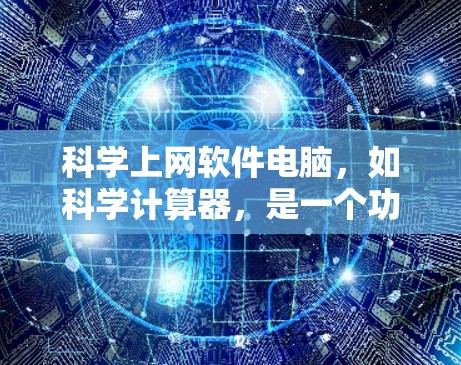 科学上网软件电脑,如科学计算器,是一个功能丰富、操作灵活的工具,广泛应用于数学、工程、物理学等学科。以下是使用科学计算器时的几个关键点和步骤 科学上网软件电脑,如科学计算器,是一个功能丰富、操作灵活的工具,广泛应用于数学、工程、物理学等学科。以下是使用科学计算器时的几个关键点和步骤