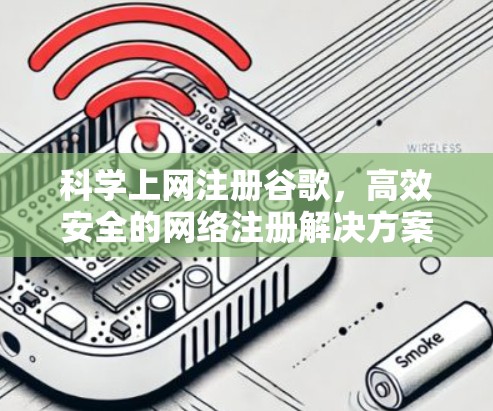 科学上网注册谷歌，高效安全的网络注册解决方案