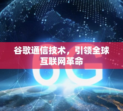 谷歌通信技术，引领全球互联网革命