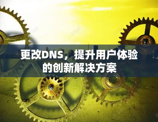 更改DNS,提升用户体验的创新解决方案 更改DNS,提升用户体验的创新解决方案