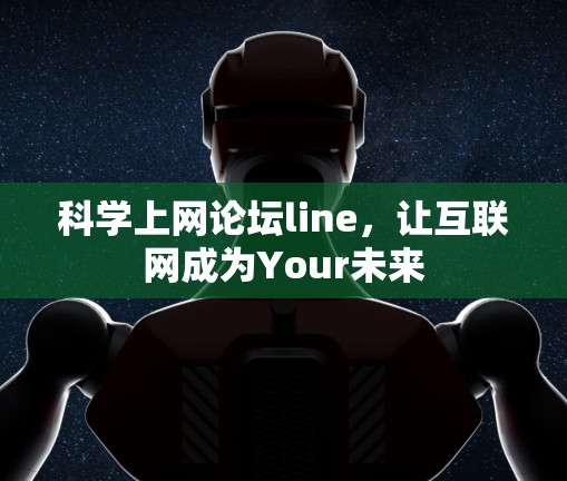 科学上网论坛line，让互联网成为Your未来