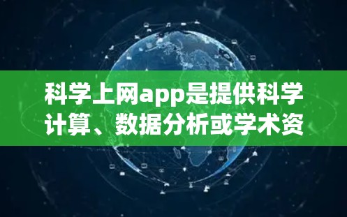 科学上网app是提供科学计算、数据分析或学术资源的在线应用程序。以下是一些步骤，帮助你找到和使用科学上网app