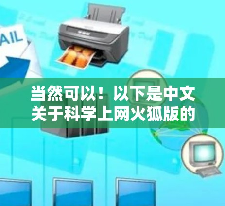 当然可以!以下是中文关于科学上网火狐版的介绍 当然可以!以下是中文关于科学上网火狐版的介绍