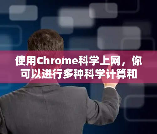 使用Chrome科学上网,你可以进行多种科学计算和操作,包括使用科学计算器和在网页中进行科学计算。以下是详细的步骤和方法 使用Chrome科学上网,你可以进行多种科学计算和操作,包括使用科学计算器和在网页中进行科学计算。以下是详细的步骤和方法