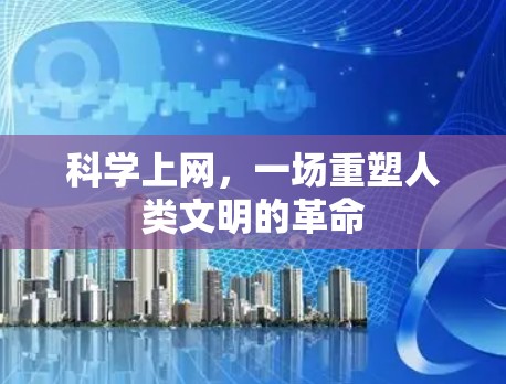 科学上网,一场重塑人类文明的革命 科学上网,一场重塑人类文明的革命