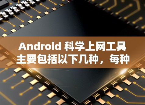 Android 科学上网工具主要包括以下几种，每种工具各有其独特的功能和使用场景