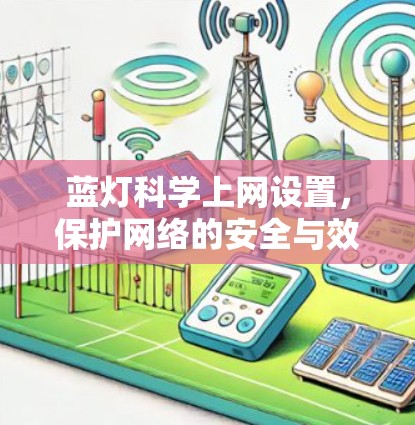 蓝灯科学上网设置,保护网络的安全与效率 蓝灯科学上网设置,保护网络的安全与效率