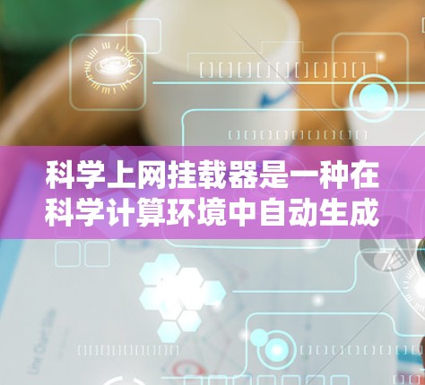 科学上网挂载器是一种在科学计算环境中自动生成和部署软件工具的自动工具,旨在提升效率和资源利用。以下是对其功能和应用的详细解释 科学上网挂载器是一种在科学计算环境中自动生成和部署软件工具的自动工具,旨在提升效率和资源利用。以下是对其功能和应用的详细解释