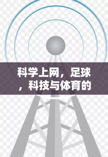 科学上网,足球,科技与体育的完美融合 科学上网,足球,科技与体育的完美融合