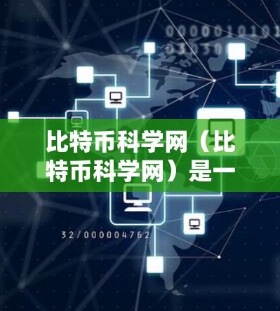 比特币科学网(比特币科学网)是一种专门的比特币网络,旨在提供一个安全、去中心化的交易环境,允许用户进行比特币交易。以下是对该网络的详细介绍 比特币科学网(比特币科学网)是一种专门的比特币网络,旨在提供一个安全、去中心化的交易环境,允许用户进行比特币交易。以下是对该网络的详细介绍