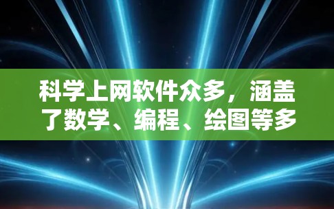 科学上网软件众多,涵盖了数学、编程、绘图等多个领域,满足不同研究和教育需求。以下是几种主要的选择 科学上网软件众多,涵盖了数学、编程、绘图等多个领域,满足不同研究和教育需求。以下是几种主要的选择