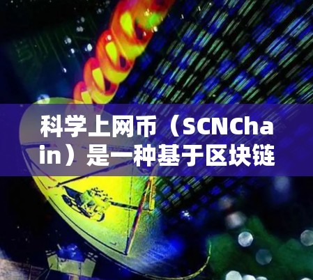 科学上网币(SCNChain)是一种基于区块链技术的加密货币,由中国网信办推出,旨在为支付交易提供高效的解决方案。以下是科学上网币的详细分析 科学上网币(SCNChain)是一种基于区块链技术的加密货币,由中国网信办推出,旨在为支付交易提供高效的解决方案。以下是科学上网币的详细分析