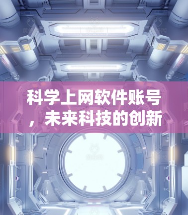 科学上网软件账号,未来科技的创新与应用 科学上网软件账号,未来科技的创新与应用