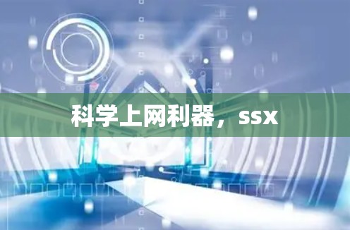 科学上网利器,ssx 科学上网利器,ssx