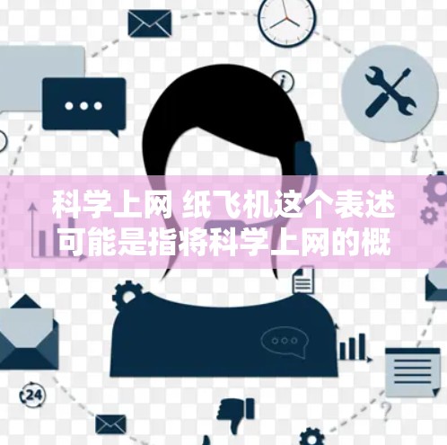 科学上网 纸飞机这个表述可能是指将科学上网的概念与纸飞机结合在一起,或者是一个特定的项目或应用。以下是一些可能的解释和步骤 科学上网 纸飞机这个表述可能是指将科学上网的概念与纸飞机结合在一起,或者是一个特定的项目或应用。以下是一些可能的解释和步骤