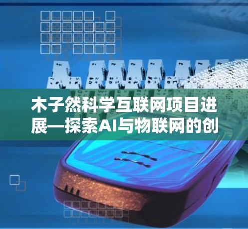 木子然科学互联网项目进展—探索AI与物联网的创新 木子然科学互联网项目进展—探索AI与物联网的创新