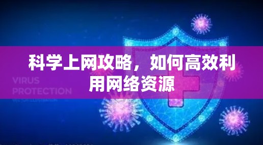 科学上网攻略,如何高效利用网络资源 科学上网攻略,如何高效利用网络资源
