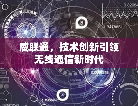 威联通,技术创新引领无线通信新时代 威联通,技术创新引领无线通信新时代