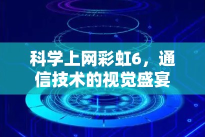 科学上网彩虹6,通信技术的视觉盛宴 科学上网彩虹6,通信技术的视觉盛宴