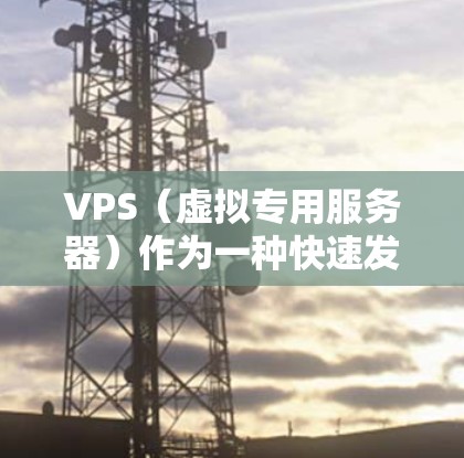 VPS(虚拟专用服务器)作为一种快速发展的云服务技术,确实被广泛应用于教育、自由软件社区、视频分享平台等领域。以下是对VPS便宜科学上网的一些思考和分析 VPS(虚拟专用服务器)作为一种快速发展的云服务技术,确实被广泛应用于教育、自由软件社区、视频分享平台等领域。以下是对VPS便宜科学上网的一些思考和分析