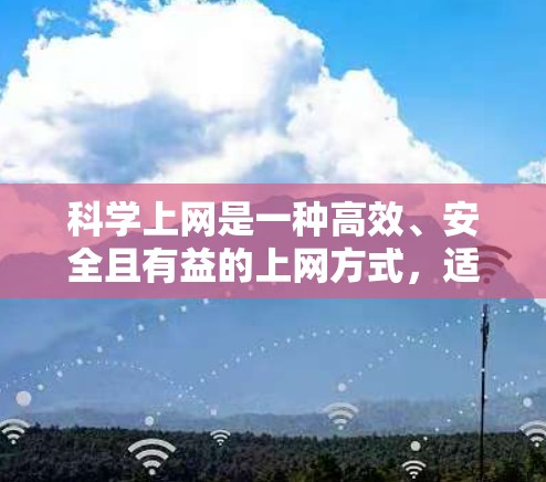 科学上网是一种高效、安全且有益的上网方式,适合个人或小企业使用。以下是一步步的指南 科学上网是一种高效、安全且有益的上网方式,适合个人或小企业使用。以下是一步步的指南