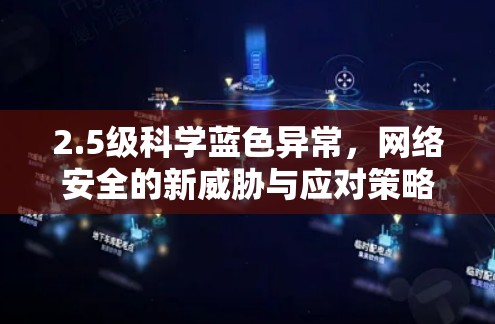 2.5级科学蓝色异常,网络安全的新威胁与应对策略 2.5级科学蓝色异常,网络安全的新威胁与应对策略