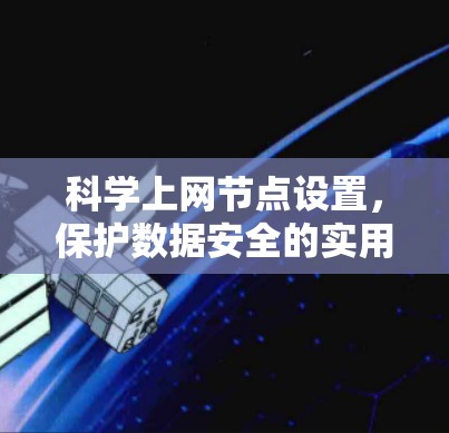 科学上网节点设置,保护数据安全的实用指南 科学上网节点设置,保护数据安全的实用指南