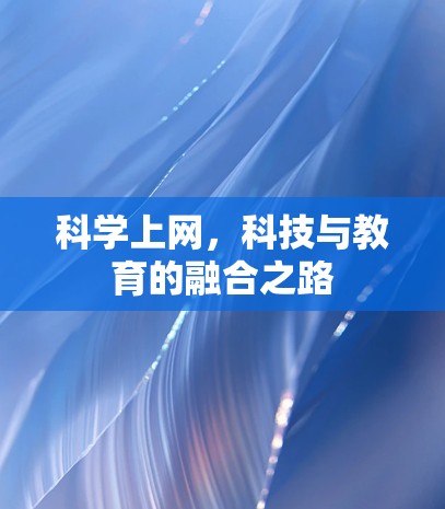 科学上网,科技与教育的融合之路 科学上网,科技与教育的融合之路