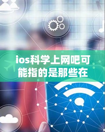 ios科学上网吧可能指的是那些在 iOS 系统(如手机或电脑)上进行科学计算、编程、开发或学习的群体。以下是一些在 iOS 上进行科学计算和编程的资源和社区 ios科学上网吧可能指的是那些在 iOS 系统(如手机或电脑)上进行科学计算、编程、开发或学习的群体。以下是一些在 iOS 上进行科学计算和编程的资源和社区