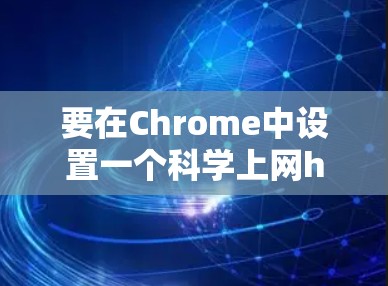 要在Chrome中设置一个科学上网host，你可以使用Chrome的高级配置选项，比如高级网络连接，然后添加一个指向科学计算的URL。以下是步骤说明