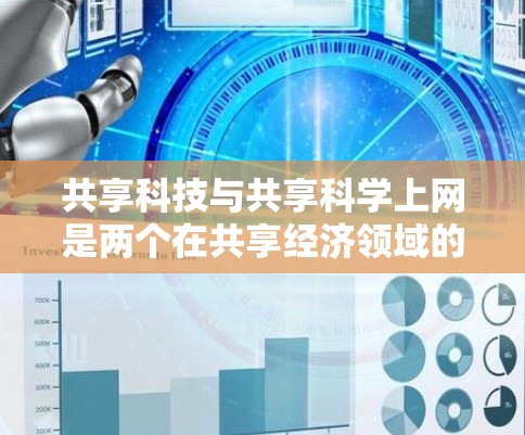 共享科技与共享科学上网是两个在共享经济领域的概念，各自有不同的目标、应用和挑战。以下是它们的详细分析