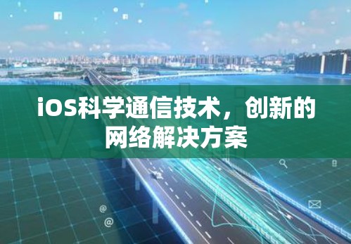 iOS科学通信技术，创新的网络解决方案