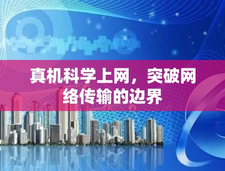 真机科学上网,突破网络传输的边界 真机科学上网,突破网络传输的边界