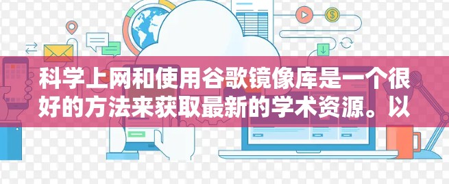 科学上网和使用谷歌镜像库是一个很好的方法来获取最新的学术资源。以下是一些步骤和建议,帮助你有效地进行科学上网和访问相关的资源 科学上网和使用谷歌镜像库是一个很好的方法来获取最新的学术资源。以下是一些步骤和建议,帮助你有效地进行科学上网和访问相关的资源