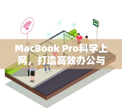 MacBook Pro科学上网,打造高效办公与娱乐的全能笔记本 MacBook Pro科学上网,打造高效办公与娱乐的全能笔记本