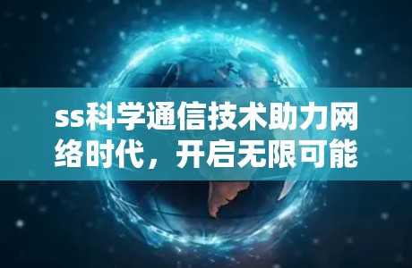 ss科学通信技术助力网络时代,开启无限可能 ss科学通信技术助力网络时代,开启无限可能