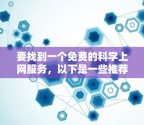 要找到一个免费的科学上网服务,以下是一些推荐的选项,这些服务在科学计算、数据分析、编程和数学学习中非常有用 要找到一个免费的科学上网服务,以下是一些推荐的选项,这些服务在科学计算、数据分析、编程和数学学习中非常有用