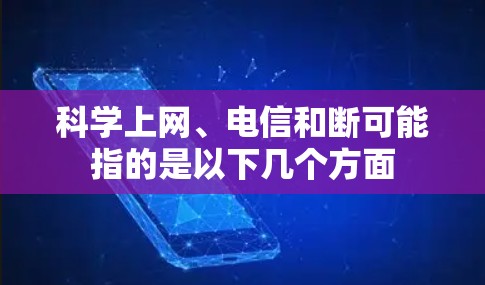 科学上网、电信和断可能指的是以下几个方面 科学上网、电信和断可能指的是以下几个方面