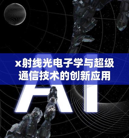 x射线光电子学与超级通信技术的创新应用 x射线光电子学与超级通信技术的创新应用