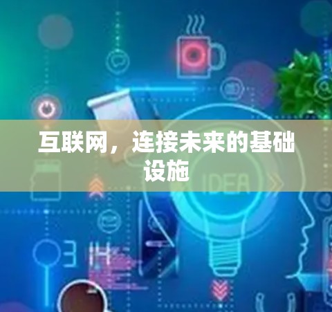互联网,连接未来的基础设施 互联网,连接未来的基础设施