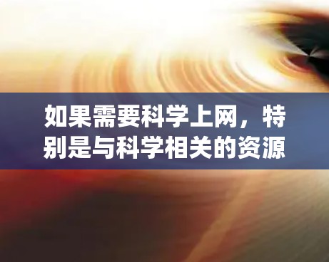 如果需要科学上网,特别是与科学相关的资源、工具或服务,Apple(苹果公司)本身提供了一些在线资源和工具。以下是几个有用的 Apple 工具和服务 如果需要科学上网,特别是与科学相关的资源、工具或服务,Apple(苹果公司)本身提供了一些在线资源和工具。以下是几个有用的 Apple 工具和服务