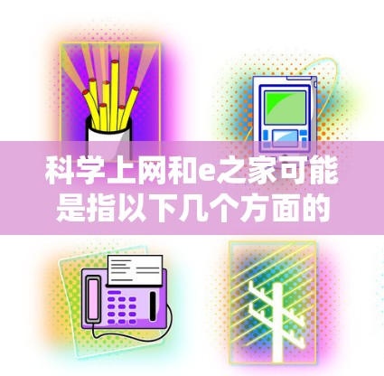 科学上网和e之家可能是指以下几个方面的内容