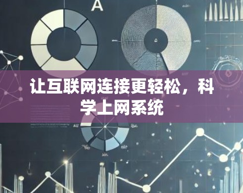 让互联网连接更轻松,科学上网系统 让互联网连接更轻松,科学上网系统